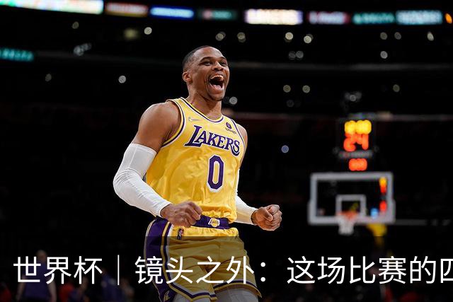 世界杯｜镜头之外：这场比赛的四个瞬间，告诉你足球的魅力