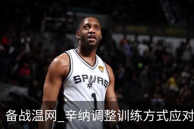 备战温网 辛纳调整训练方式应对高温挑战