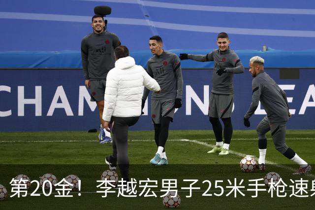 第20金！李越宏男子25米手枪速射夺冠 王鑫杰摘铜
