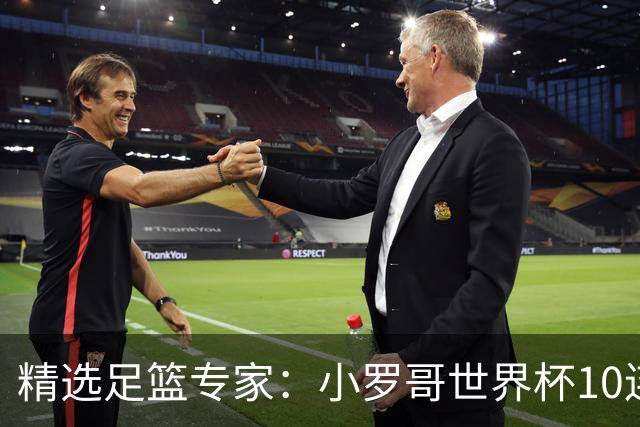 精选足篮专家：小罗哥世界杯10连红长线16中14！